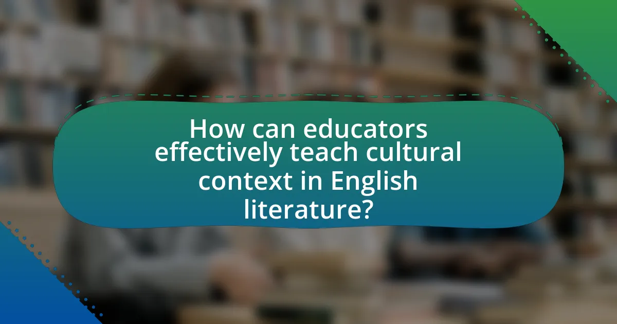 How can educators effectively teach cultural context in English literature?