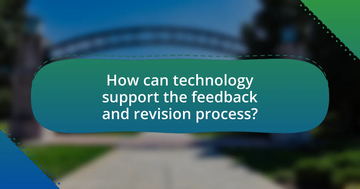 How can technology support the feedback and revision process?